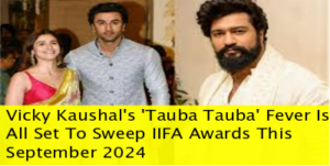 Vicky Kaushal's 'Tauba Tauba' Fever Is All Set To Sweep IIFA Awards This September 2024