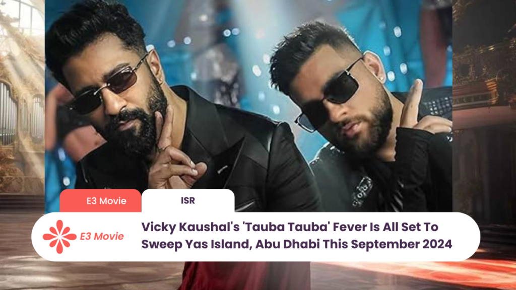 Vicky Kaushal's 'Tauba Tauba' Fever Is All Set To Sweep Yas Island, Abu Dhabi This September 2024. E3movie.com
